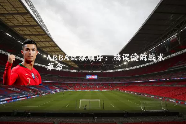 ABBA点球顺序:被误读的战术革命