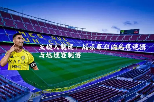 五换人制度：战术革命的底层逻辑与地理赛制博弈
