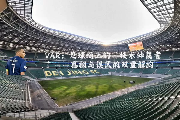 VAR：足球场上的「技术仲裁者」——真相与误区的双重解构