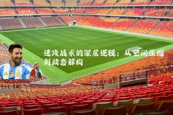 进攻战术的深层逻辑：从空间压缩到动态解构