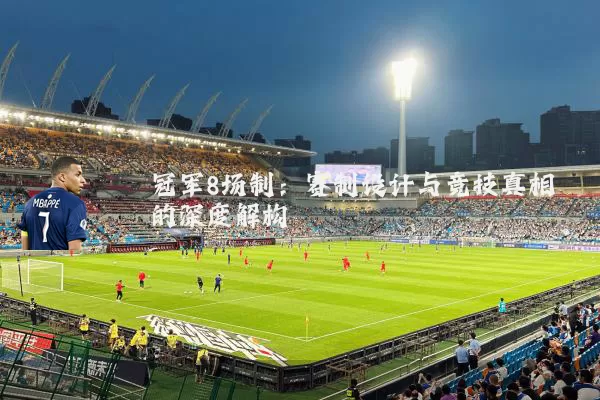 冠军8场制:赛制设计与竞技真相的深度解构