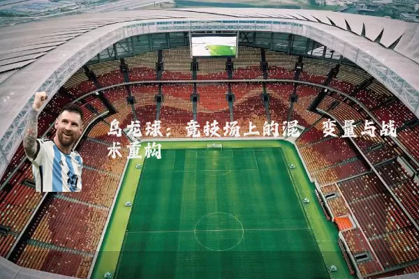乌龙球:竞技场上的混沌变量与战术重构