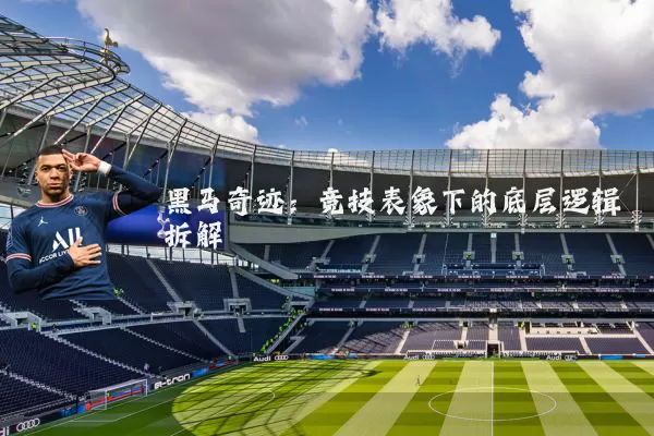 黑马奇迹:竞技表象下的底层逻辑拆解